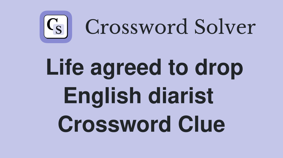 Life agreed to drop English diarist  Crossword Clue