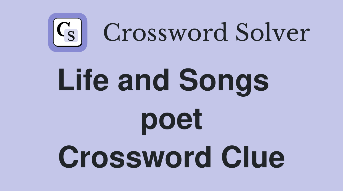 Life and Songs    poet Crossword Clue