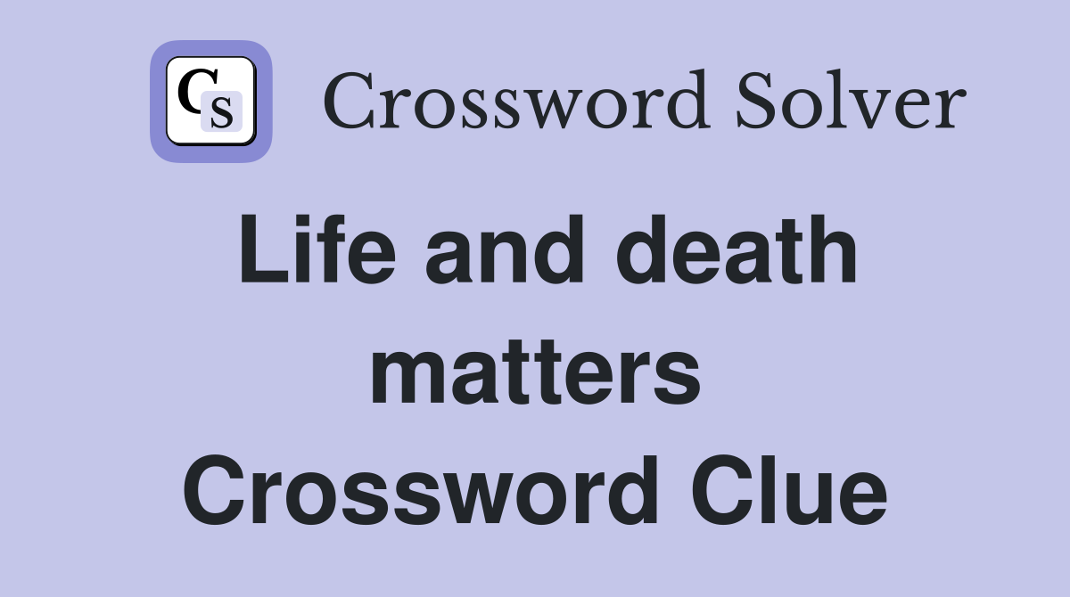 Life and death matters Crossword Clue