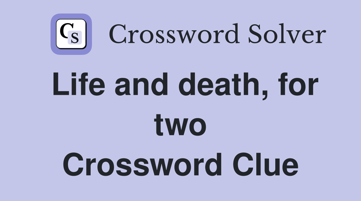 Life and death, for two Crossword Clue