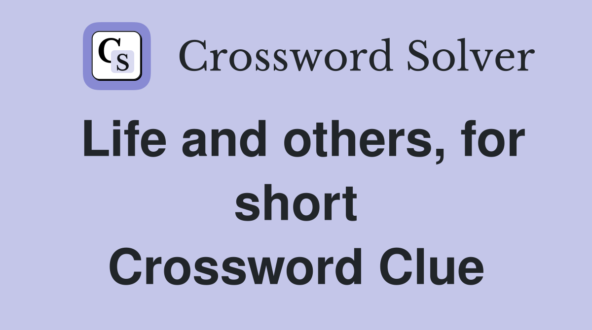 Life and others, for short Crossword Clue
