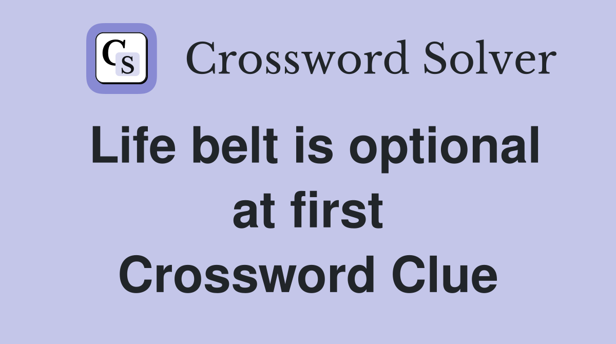 Life belt is optional at first Crossword Clue