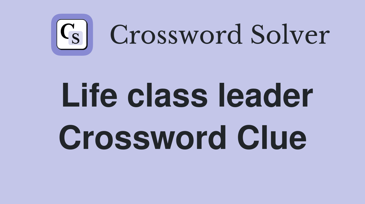 Life class leader Crossword Clue