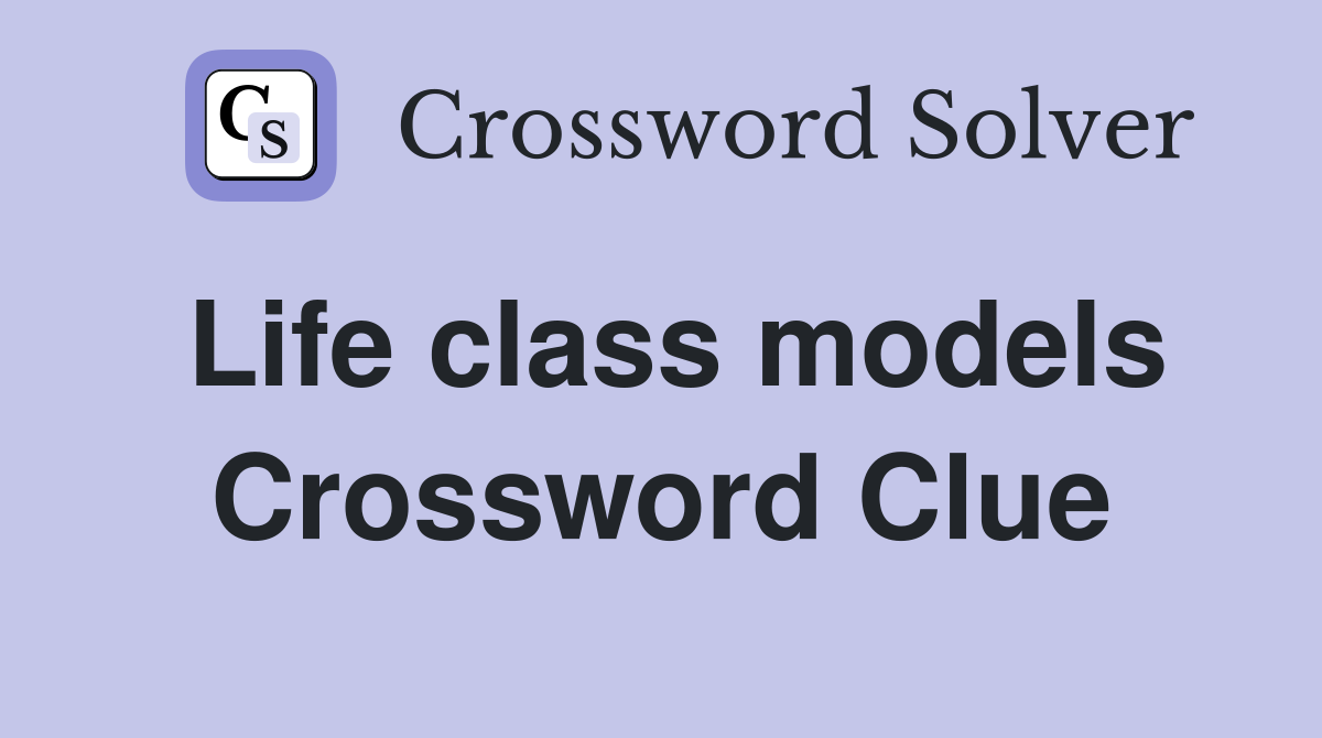 Life class models Crossword Clue