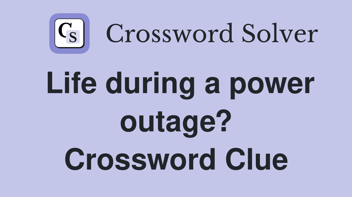 Life during a power outage? Crossword Clue