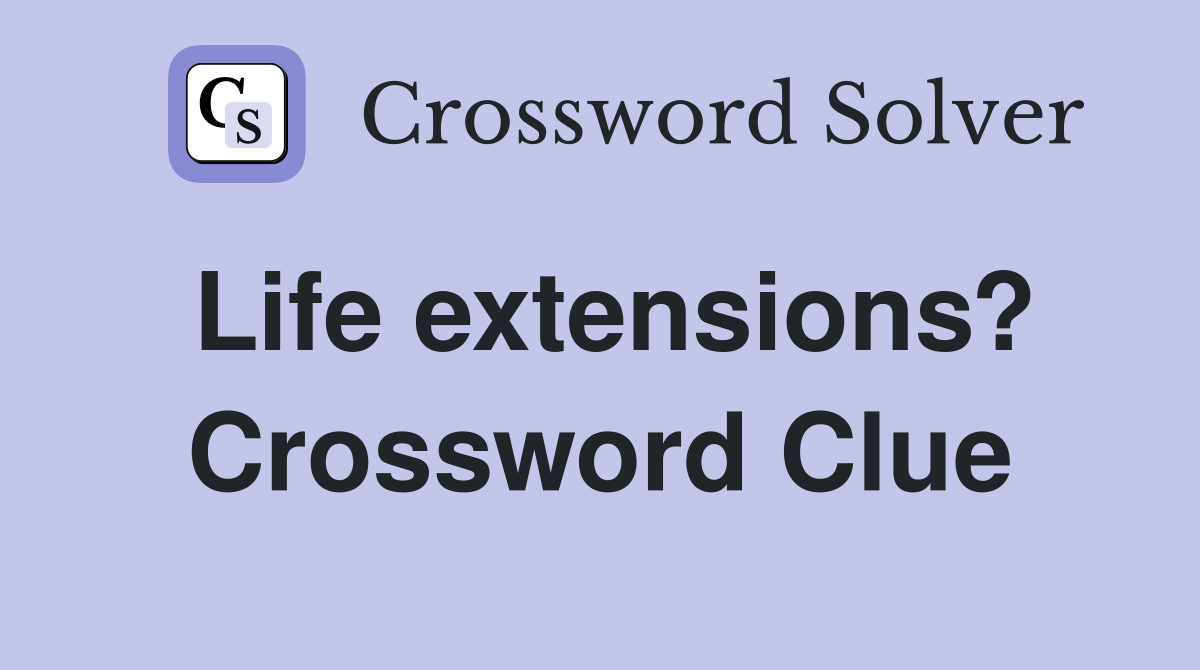 Life extensions? Crossword Clue
