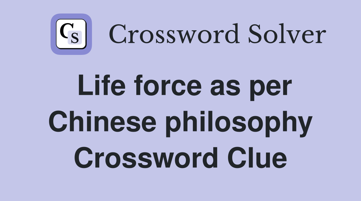 Life force as per Chinese philosophy Crossword Clue