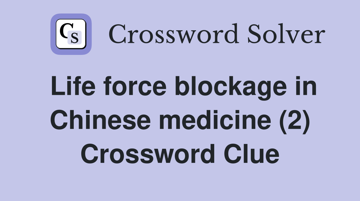 Life force blockage in Chinese medicine (2) Crossword Clue