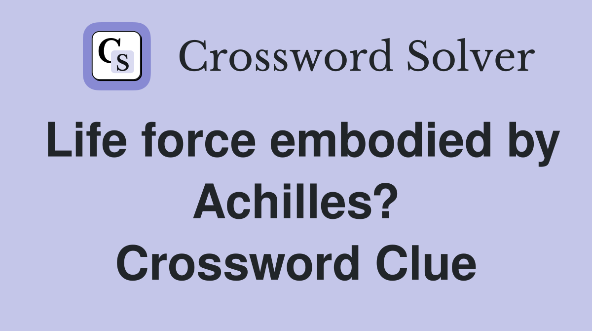 Life force embodied by Achilles? Crossword Clue