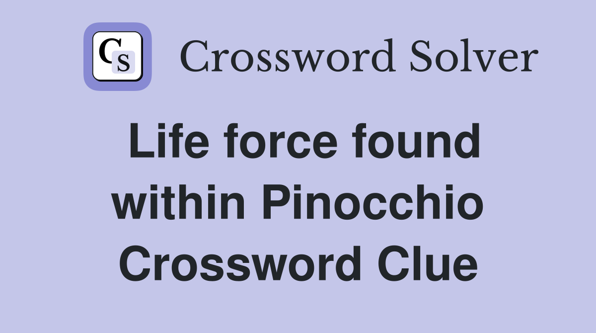 Life force found within Pinocchio Crossword Clue