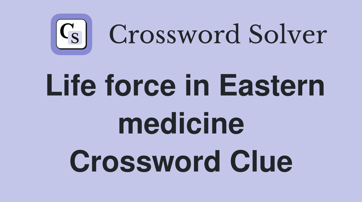 Life force in Eastern medicine Crossword Clue