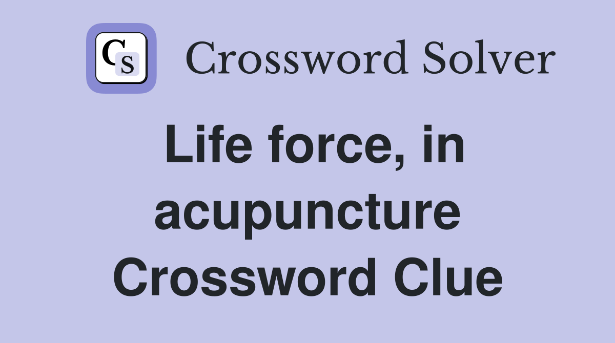 Life force, in acupuncture Crossword Clue