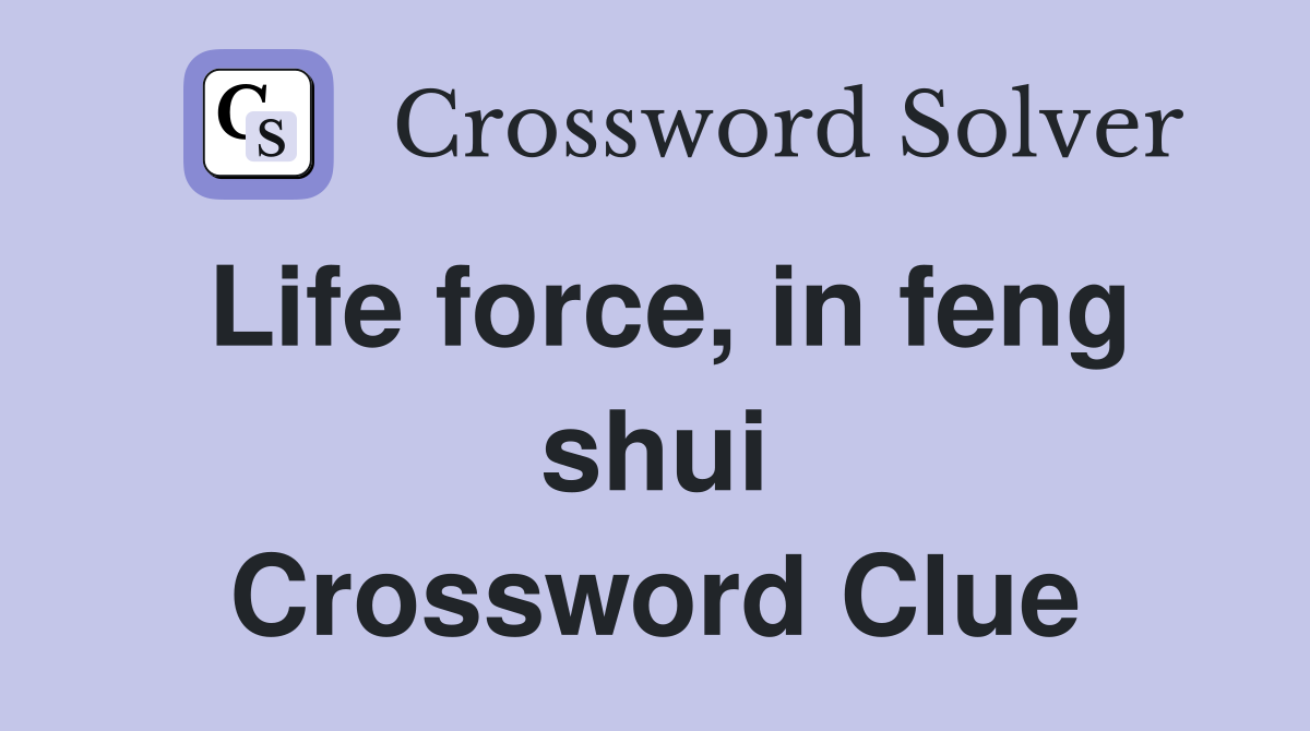 Life force, in feng shui Crossword Clue