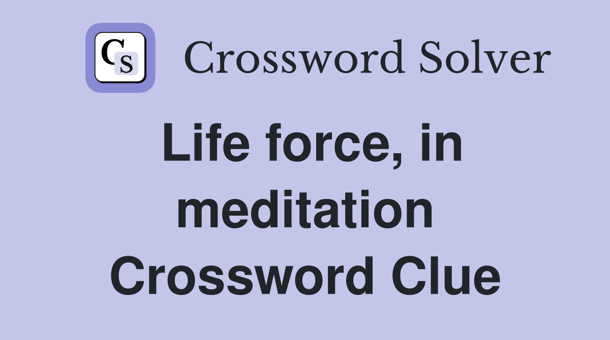 Life force, in meditation Crossword Clue