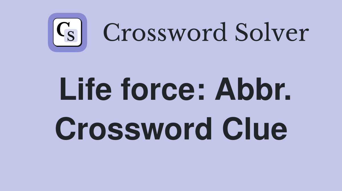 Life force: Abbr. Crossword Clue