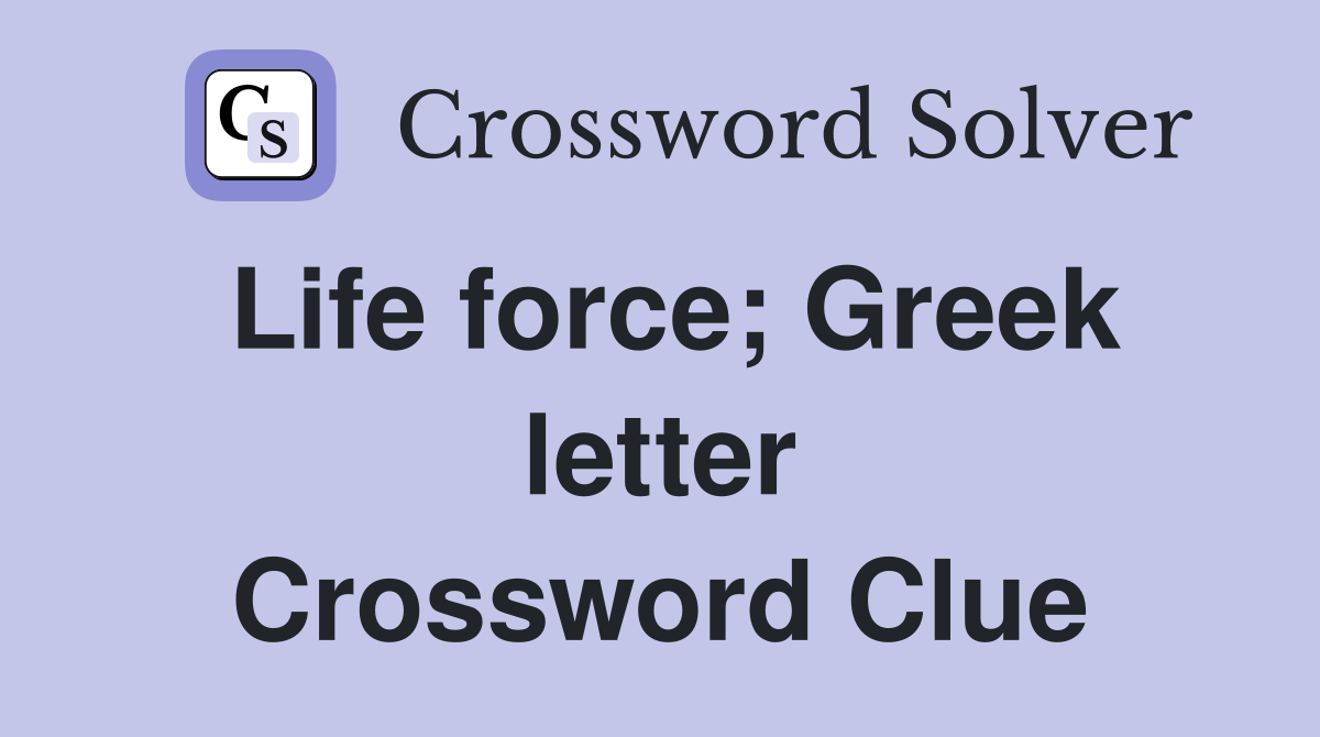 Life force; Greek letter Crossword Clue