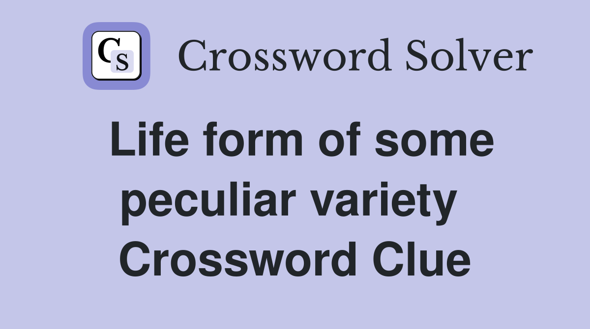 Life form of some peculiar variety  Crossword Clue