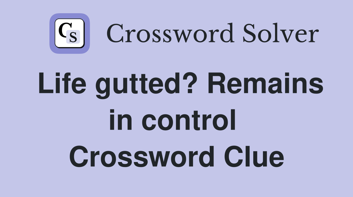 Life gutted? Remains in control  Crossword Clue
