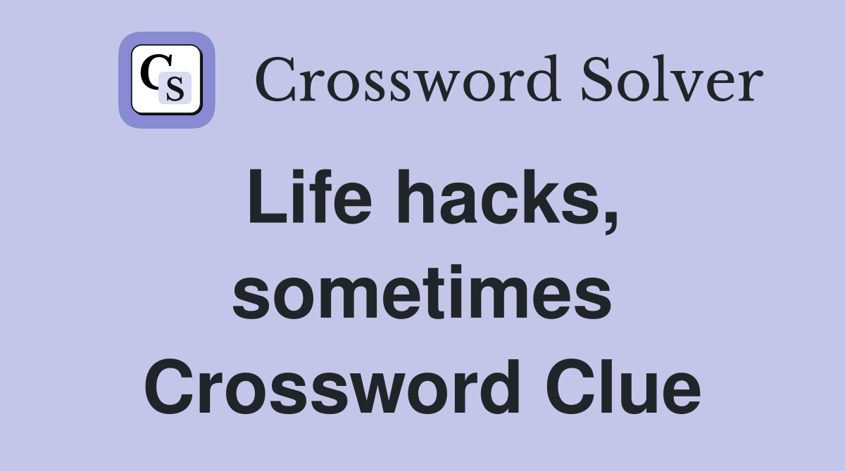 Life hacks, sometimes Crossword Clue