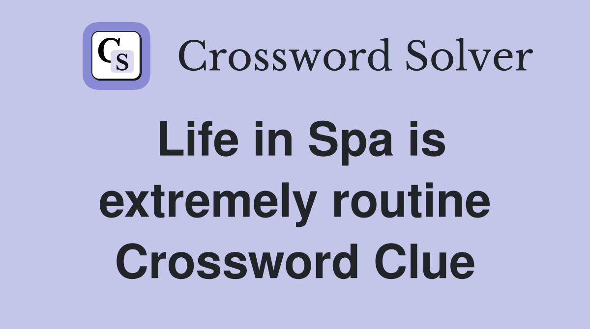 Life in Spa is extremely routine Crossword Clue