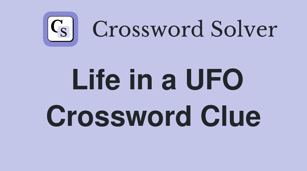 Life in a UFO Crossword Clue