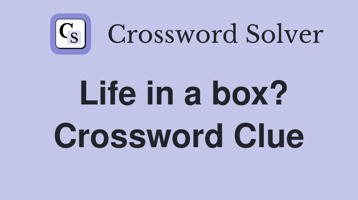 Life in a box? Crossword Clue