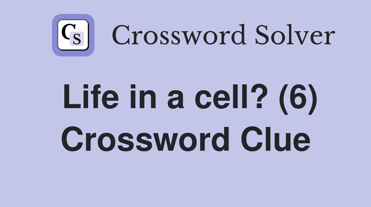 Life in a cell? (6) Crossword Clue