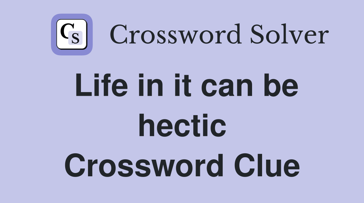 Life in it can be hectic Crossword Clue