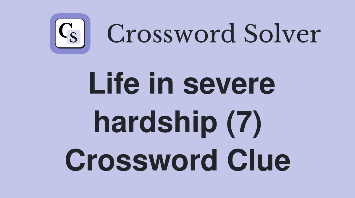 Life in severe hardship (7) Crossword Clue