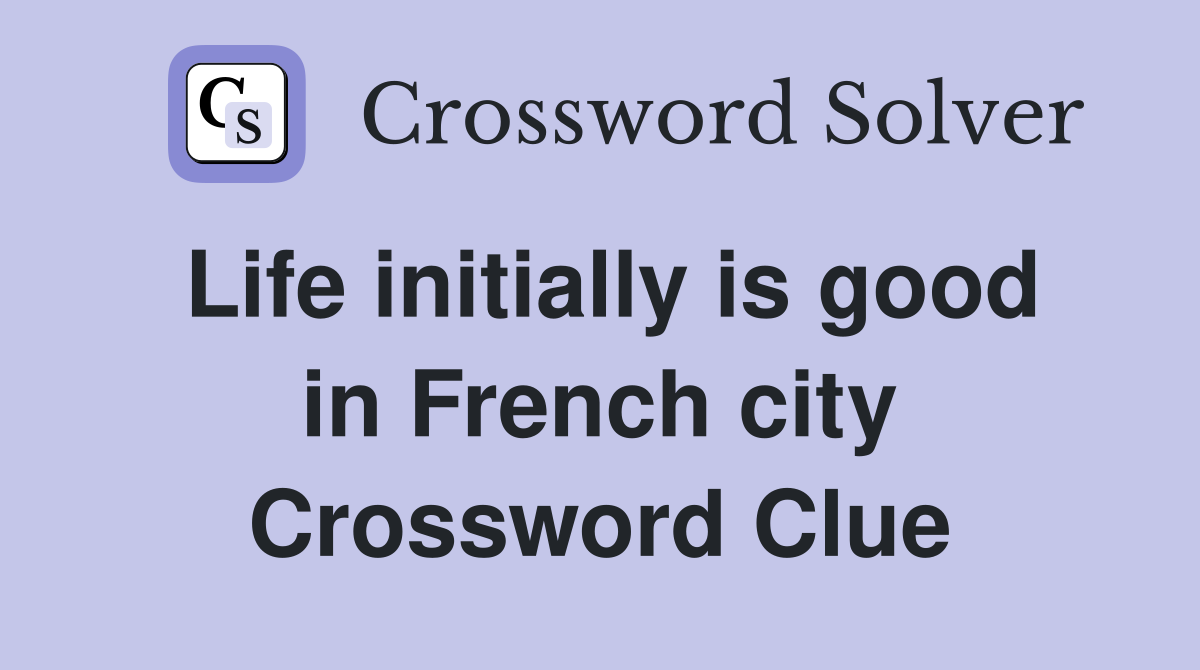 Life initially is good in French city Crossword Clue