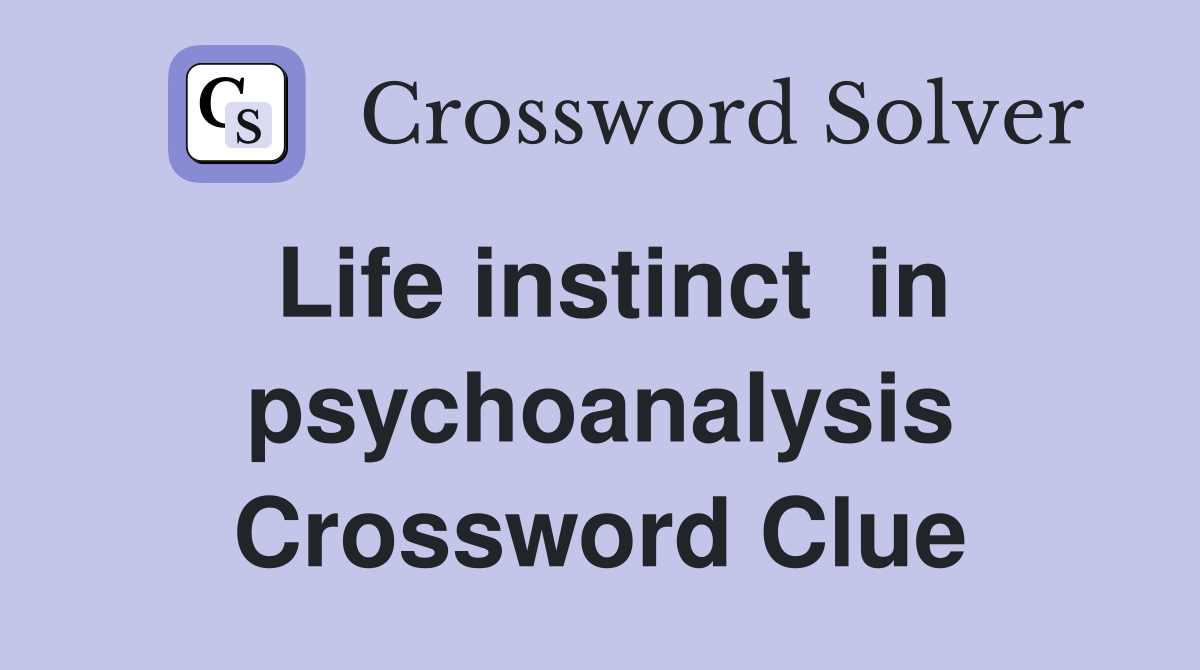 Life instinct  in psychoanalysis Crossword Clue