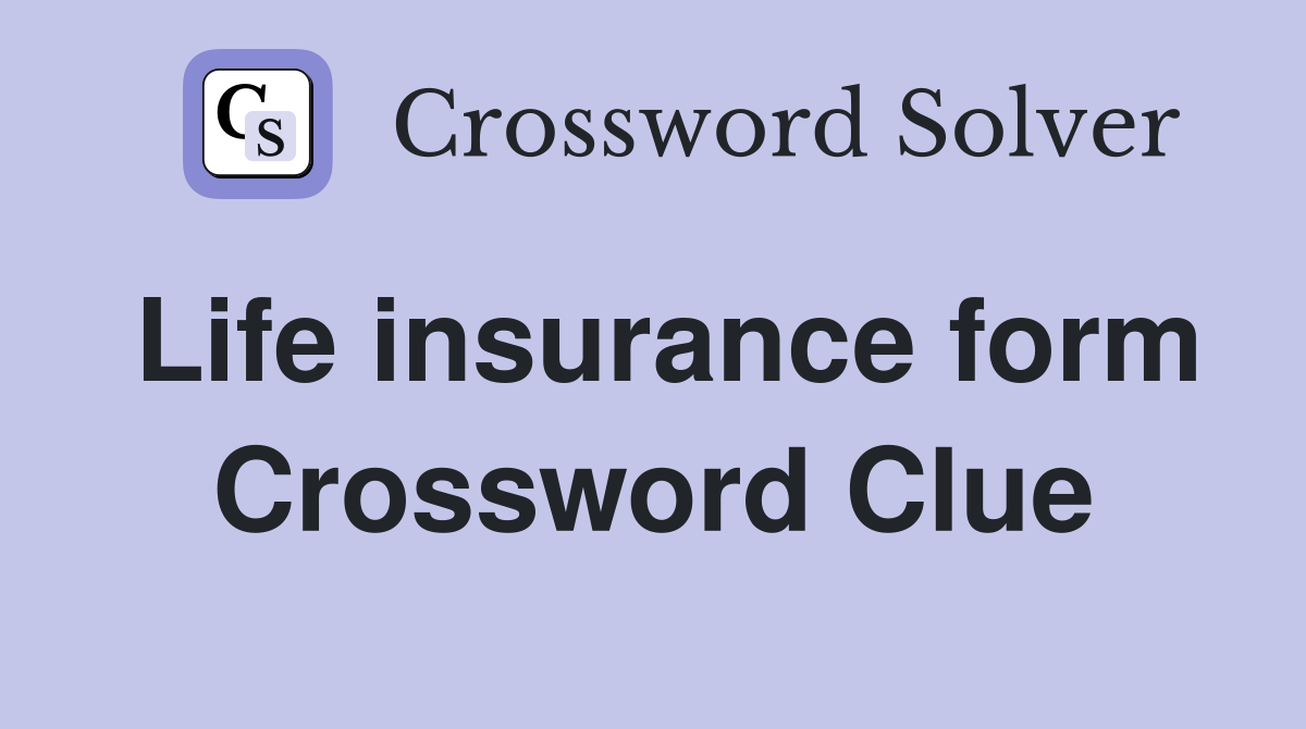 Life insurance form Crossword Clue