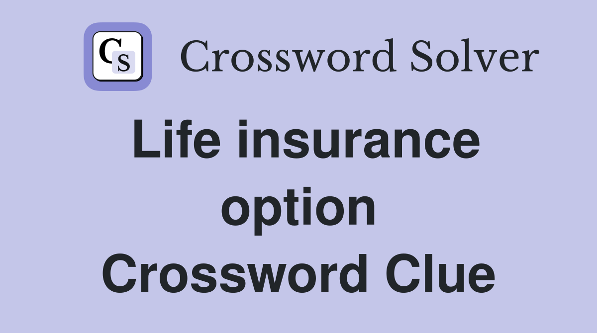 Life insurance option Crossword Clue