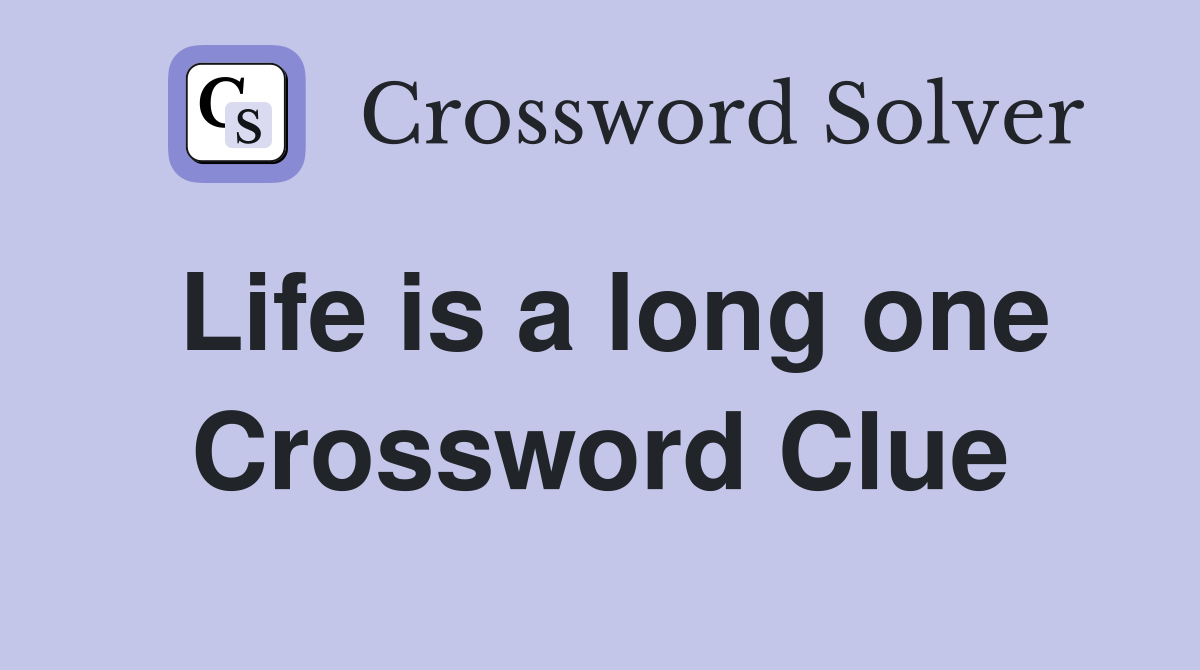 Life is a long one Crossword Clue