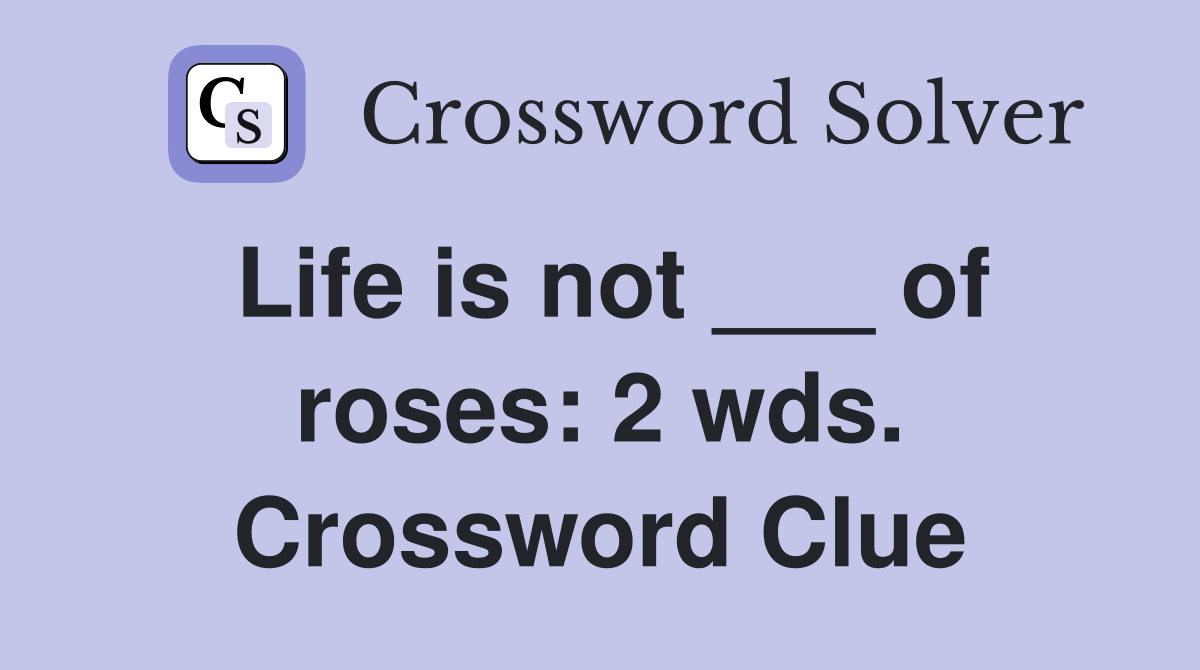 Life is not ___ of roses: 2 wds. Crossword Clue
