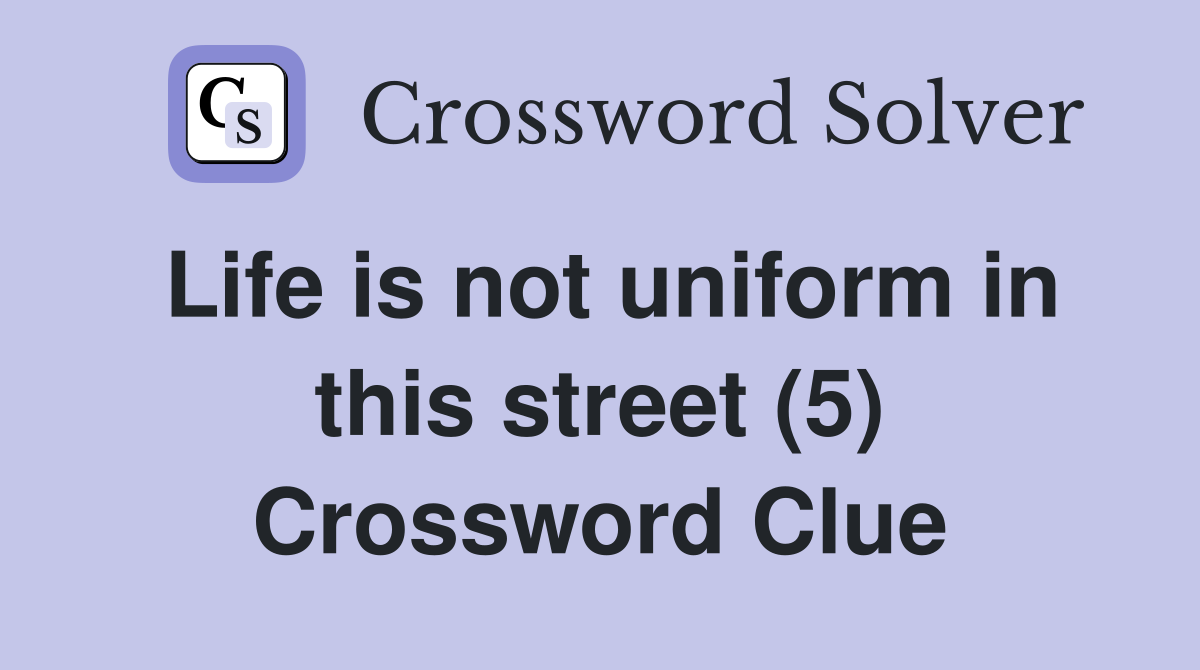 Life is not uniform in this street (5) Crossword Clue