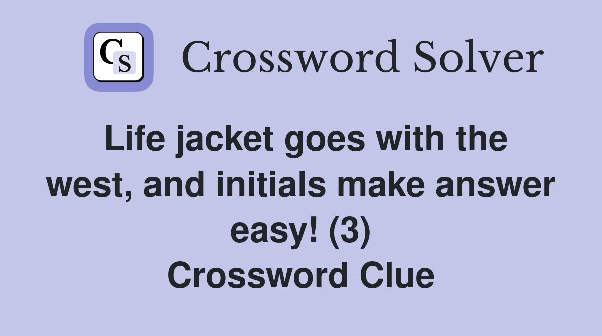 Life jacket goes with the west, and initials make answer easy! (3) Crossword Clue