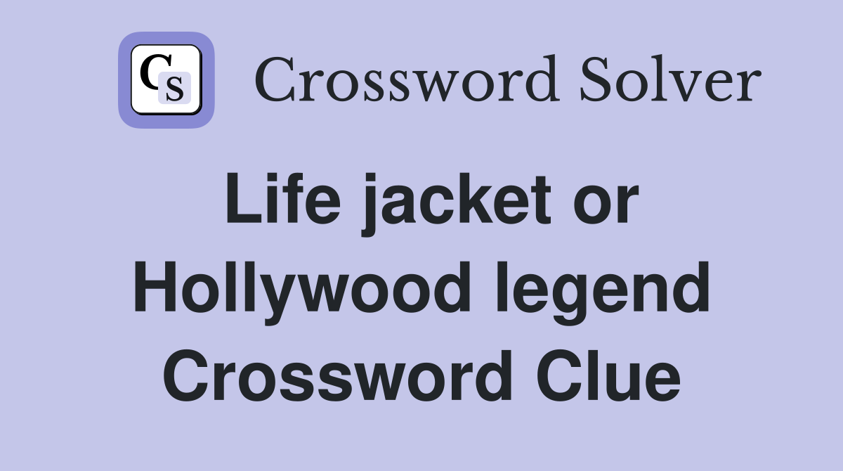 Life jacket or Hollywood legend Crossword Clue