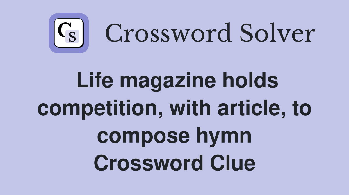 Life magazine holds competition, with article, to compose hymn Crossword Clue