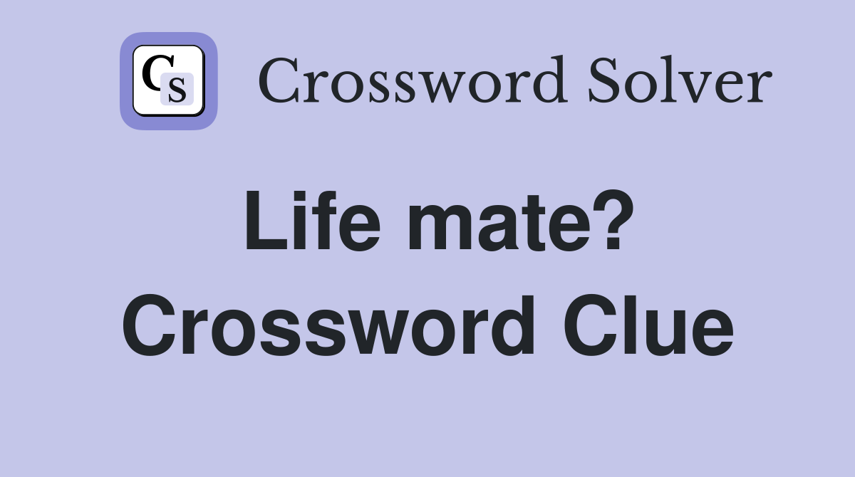Life mate? Crossword Clue