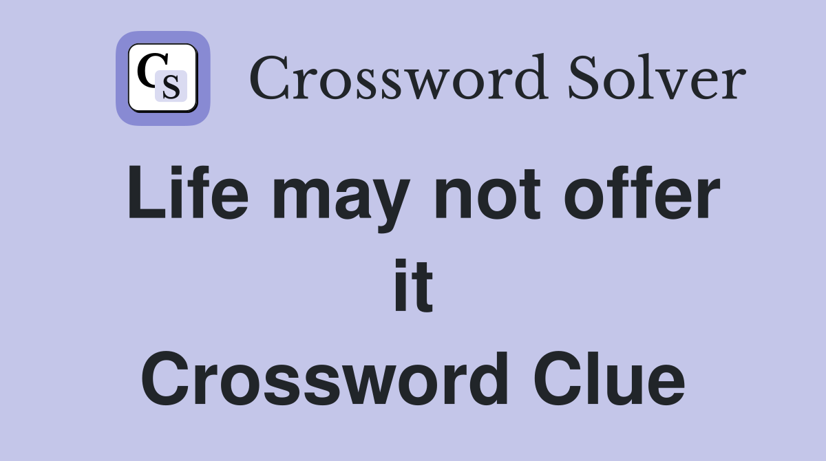 Life may not offer it Crossword Clue