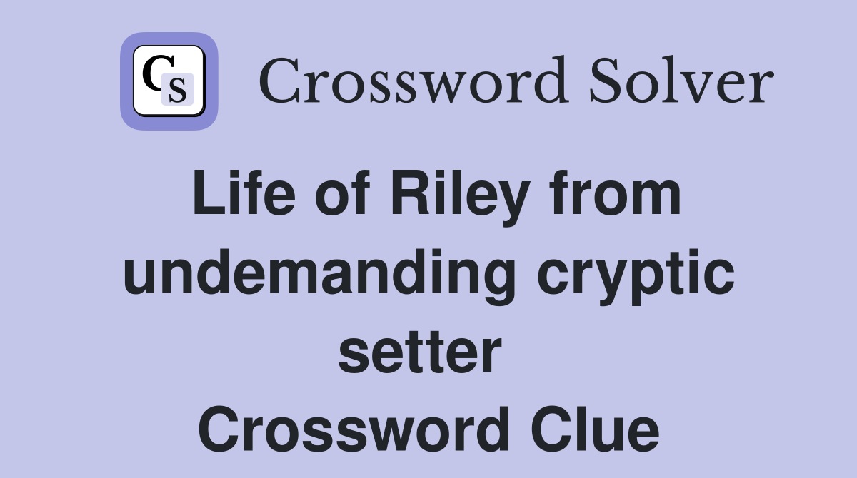 Life of Riley from undemanding cryptic setter  Crossword Clue