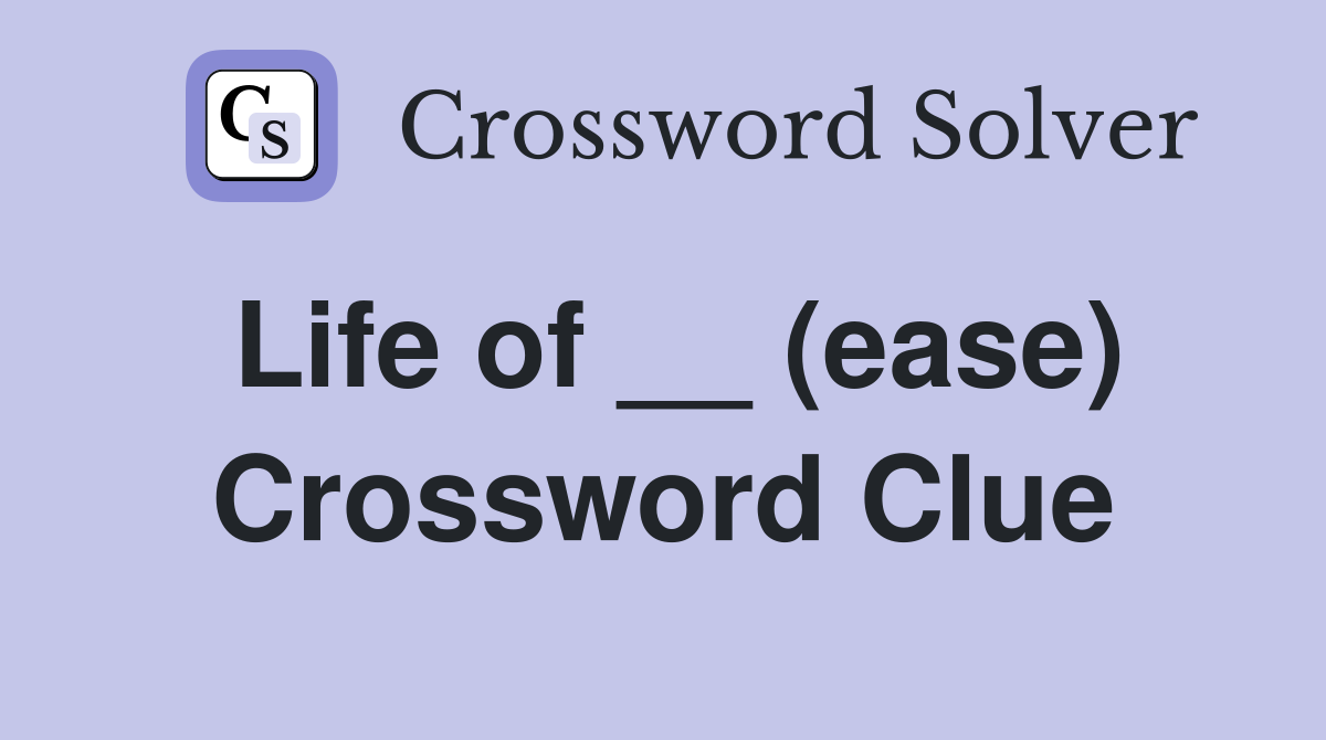 Life of __ (ease) Crossword Clue