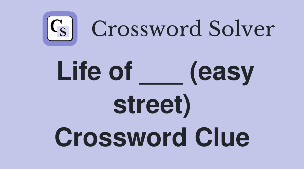 Life of ___ (easy street) Crossword Clue