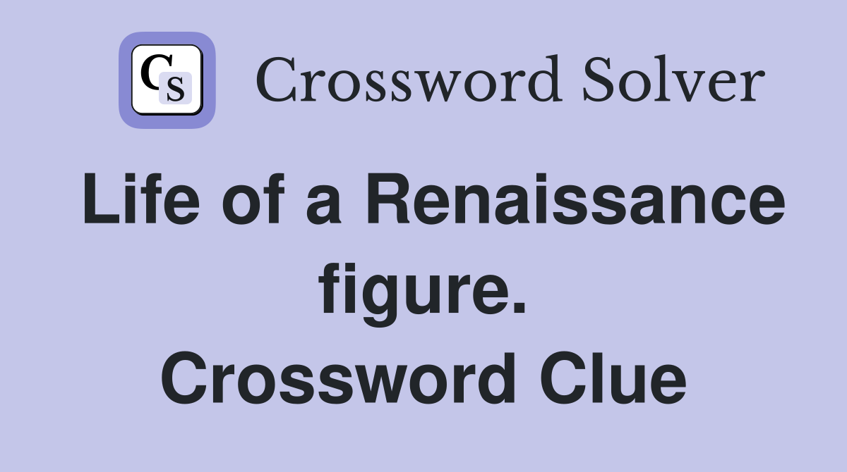 Life of a Renaissance figure. Crossword Clue