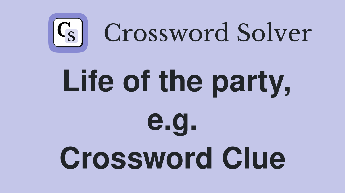 Life of the party, e.g. Crossword Clue