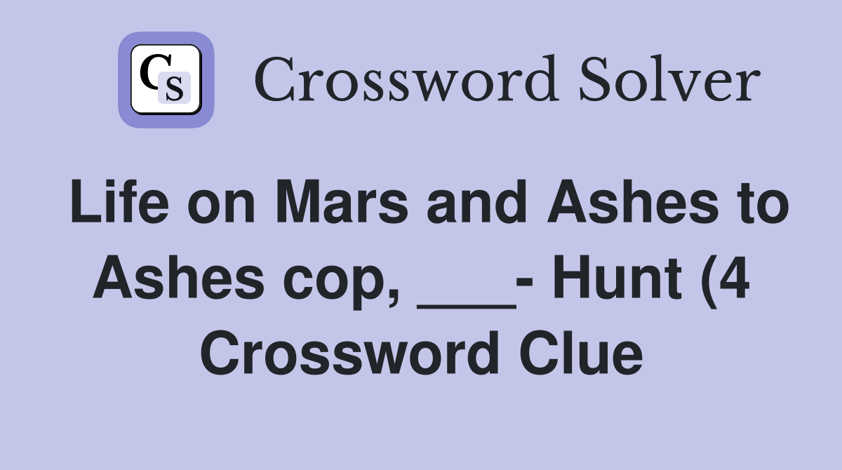 Life on Mars and Ashes to Ashes cop Hunt (4) Crossword Clue Life on Mars and Ashes to Ashes cop Hunt (4) Crossword Clue