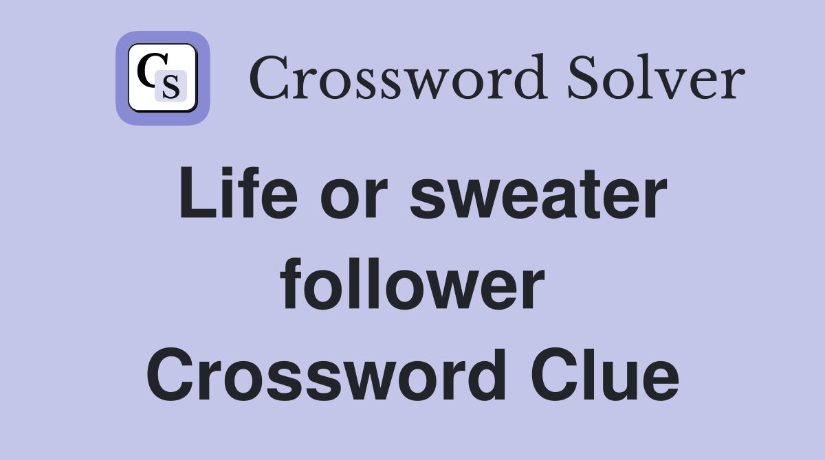 Life or sweater follower Crossword Clue