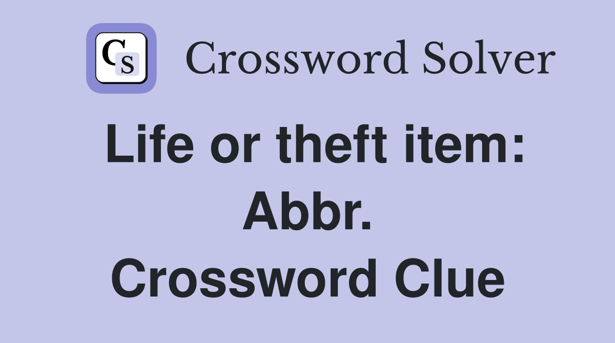 Life or theft item: Abbr. Crossword Clue