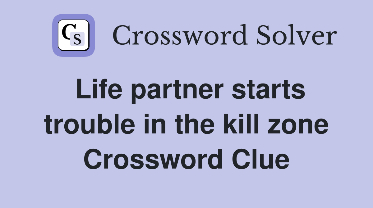 Life partner starts trouble in the kill zone Crossword Clue